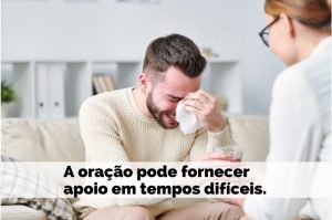 A oração pode fornecer apoio em tempos difíceis.