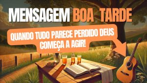 Mensagem de Boa Tarde Quando tudo parece dar errado, Deus começa a agir!
